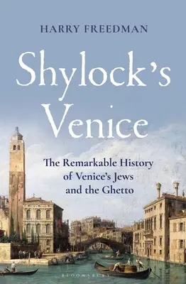 La Venecia de Shylock: La sorprendente historia de los judíos de Venecia y el gueto - Shylock's Venice: The Remarkable History of Venice's Jews and the Ghetto