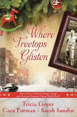 Donde brillan las copas de los árboles: Tres historias de reconfortante valor y romance navideño durante la Segunda Guerra Mundial - Where Treetops Glisten: Three Stories of Heartwarming Courage and Christmas Romance During World War II