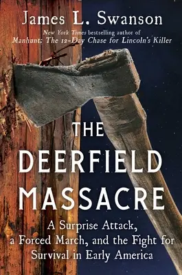 La masacre de Deerfield: Un ataque sorpresa, una marcha forzada y la lucha por la supervivencia en la América primitiva - The Deerfield Massacre: A Surprise Attack, a Forced March, and the Fight for Survival in Early America