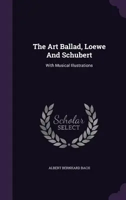 La balada artística, Loewe y Schubert: con ilustraciones musicales - The Art Ballad, Loewe And Schubert: With Musical Illustrations