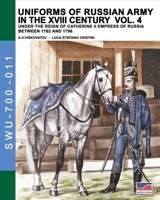 Uniformes del ejército ruso en el siglo XVIII Vol. 4: Bajo el reinado de Catalina II Emperatriz de Rusia entre 1762 y 1796 - Uniforms of Russian army in the XVIII century Vol. 4: Under the reign of Catherine II Empress of Russia between 1762 and 1796