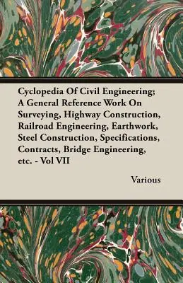 La enciclopedia de la ingeniería civil: obra de referencia general sobre topografía, construcción de carreteras, ingeniería ferroviaria, movimiento de tierras, construcciones metálicas, etc. - Cyclopedia Of Civil Engineering; A General Reference Work On Surveying, Highway Construction, Railroad Engineering, Earthwork, Steel Construction, Spe