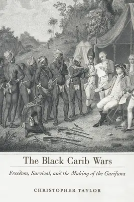 Black Carib Wars: Freedom, Survival, and the Making of the Garifuna (Las guerras del Caribe negro: libertad, supervivencia y la formación de los garífunas) - Black Carib Wars: Freedom, Survival, and the Making of the Garifuna