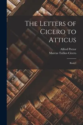 Las Cartas de Cicerón a Ático: Libro I - The Letters of Cicero to Atticus: Book I