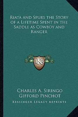 Riata y espuelas, la historia de toda una vida como vaquero y guardabosques - Riata and Spurs the Story of a Lifetime Spent in the Saddle as Cowboy and Ranger