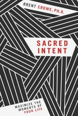 La intención sagrada: Maximice los momentos de su vida - Sacred Intent: Maximize the Moments of Your Life