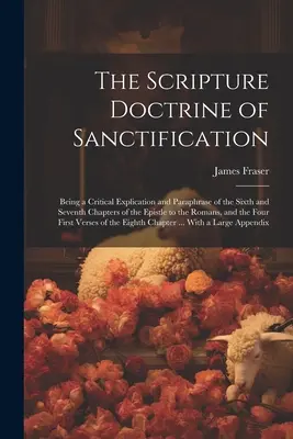 La Doctrina Escritural de la Santificación; Explicación Crítica y Paráfrasis de los Capítulos Sexto y Séptimo de la Epístola a los Romanos, - The Scripture Doctrine of Sanctification; Being a Critical Explication and Paraphrase of the Sixth and Seventh Chapters of the Epistle to the Romans,