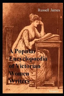 Enciclopedia popular de escritoras victorianas: Las famosas, las olvidadas, las desamparadas - A Popular Encyclopaedia of Victorian Women Writers: The famous, the forgotten, the forlorn