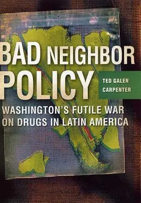 Política de mala vecindad: La inútil guerra de Washington contra las drogas en América Latina - Bad Neighbor Policy: Washington's Futile War on Drugs in Latin America