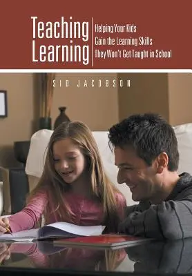 Enseñar a aprender: Cómo ayudar a sus hijos a adquirir las habilidades de aprendizaje que no les enseñan en la escuela - Teaching Learning: Helping Your Kids Gain the Learning Skills They Won't Get Taught in School