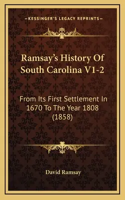 Historia de Carolina del Sur V1-2 de Ramsay: Desde su primer asentamiento en 1670 hasta el año 1808 (1858) - Ramsay's History Of South Carolina V1-2: From Its First Settlement In 1670 To The Year 1808 (1858)