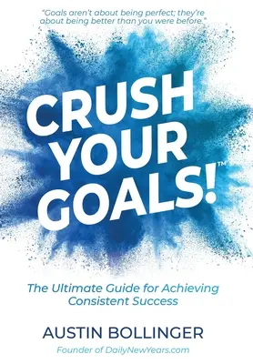 ¡Aplasta tus objetivos! La guía definitiva para lograr un éxito constante - Crush Your Goals!: The Ultimate Guide to Achieving Consistent Success