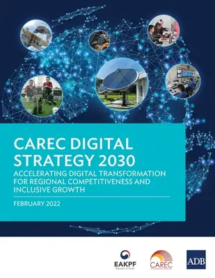 CAREC Digital Strategy 2030: Accelerating Digital Transformation for Regional Competitiveness and Inclusive Growth (Estrategia Digital CAREC 2030: Acelerar la transformación digital para la competitividad regional y el crecimiento inclusivo) - CAREC Digital Strategy 2030: Accelerating Digital Transformation for Regional Competitiveness and Inclusive Growth