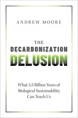 El espejismo de la descarbonización: Lo que 3.500 millones de años de sostenibilidad biológica pueden enseñarnos - The Decarbonization Delusion: What 3.5 Billion Years of Biological Sustainability Can Teach Us