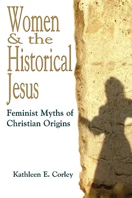 Mujeres y el Jesús histórico: Mitos feministas de los orígenes cristianos - Women & the Historical Jesus: Feminist Myths of Christian Origins