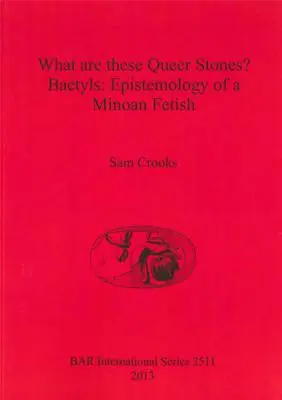 ¿Qué son estas piedras maricas? Baetyls: Epistemología de un fetiche minoico - What are these Queer Stones?: Baetyls: Epistemology of a Minoan Fetish