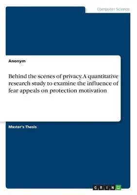 Entre bastidores de la privacidad. Un estudio de investigación cuantitativa para examinar la influencia de las apelaciones al miedo en la motivación para la protección - Behind the scenes of privacy. A quantitative research study to examine the influence of fear appeals on protection motivation