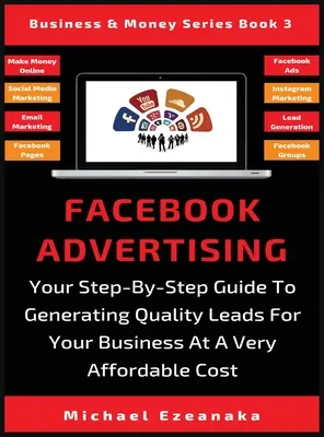 Publicidad en Facebook: Su guía paso a paso para generar clientes potenciales de calidad para su negocio a un coste muy asequible - Facebook Advertising: Your Step-By-Step Guide To Generating Quality Leads For Your Business At A Very Affordable Cost