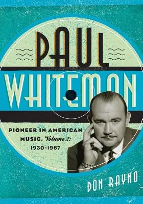 Paul Whiteman: Pionero de la música estadounidense, 1930-1967 - Paul Whiteman: Pioneer in American Music, 1930-1967