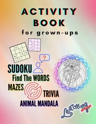 Libro de actividades para adultos - Sudoku, Encuentra las palabras, laberintos, trivialidades, mandala de animales: Una colección de acertijos sorprendentes y divertidos para adultos Juegos, rompecabezas - Activity Book for grown-ups - Sudoku, Find the words, mazes, trivia, animal mandala: A Collection of Amazing and Fun Quizzes for grown-ups Games, Puzz