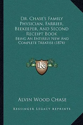 El médico de familia, herrador, apicultor y segundo libro de recetas del Dr. Chase: Un tratado completamente nuevo y completo (1874) - Dr. Chase's Family Physician, Farrier, Beekeeper, And Second Receipt Book: Being An Entirely New And Complete Treatise (1874)