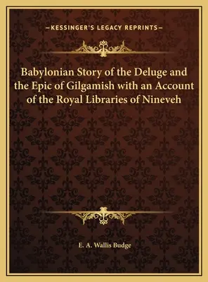 La historia babilónica del diluvio y la epopeya de Gilgamish con un relato de las bibliotecas reales de Nínive - Babylonian Story of the Deluge and the Epic of Gilgamish with an Account of the Royal Libraries of Nineveh