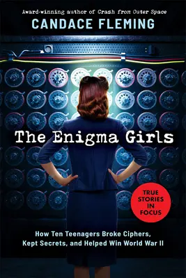 Las chicas enigma: Cómo diez adolescentes descifraron claves, guardaron secretos y ayudaron a ganar la Segunda Guerra Mundial (Scholastic Focus) - The Enigma Girls: How Ten Teenagers Broke Ciphers, Kept Secrets, and Helped Win World War II (Scholastic Focus)