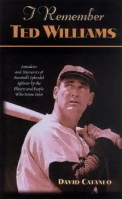 Recuerdo a Ted Williams: Anécdotas y recuerdos del Splendid Splinter del béisbol por los jugadores y las personas que lo conocieron - I Remember Ted Williams: Anecdotes and Memories of Baseball's Splendid Splinter by the Players and People Who Knew Him