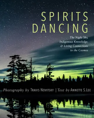 La danza de los espíritus: El cielo nocturno, el conocimiento indígena y las conexiones vivas con el cosmos - Spirits Dancing: The Night Sky, Indigenous Knowledge, and Living Connections to the Cosmos