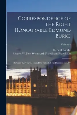 Correspondencia del Muy Honorable Edmund Burke: Entre el año 1744 y el período de su fallecimiento, en 1797; Volumen 4 - Correspondence of the Right Honourable Edmund Burke: Between the Year 1744 and the Period of His Decease, in 1797; Volume 4