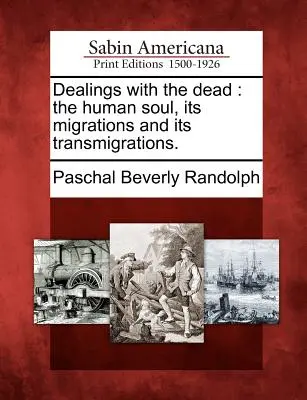 El trato con los muertos: el alma humana, sus migraciones y sus transmigraciones. - Dealings with the dead: the human soul, its migrations and its transmigrations.