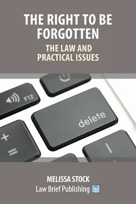 El derecho al olvido - Derecho y cuestiones prácticas - The Right to be Forgotten - The Law and Practical Issues