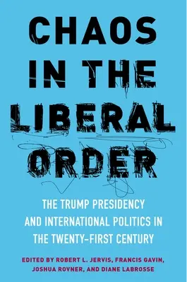 El caos en el orden liberal: La presidencia de Trump y la política internacional en el siglo XXI - Chaos in the Liberal Order: The Trump Presidency and International Politics in the Twenty-First Century