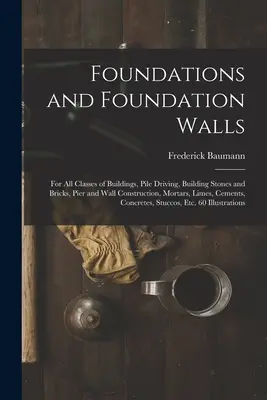 Cimientos y muros de cimentación: Para toda clase de edificios, hinca de pilotes, piedras y ladrillos de construcción, construcción de pilares y muros, morteros, cales, - Foundations and Foundation Walls: For All Classes of Buildings, Pile Driving, Building Stones and Bricks, Pier and Wall Construction, Mortars, Limes,