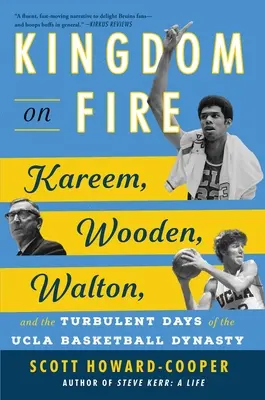 El reino en llamas: Kareem, Wooden, Walton y los turbulentos días de la dinastía de baloncesto de UCLA - Kingdom on Fire: Kareem, Wooden, Walton, and the Turbulent Days of the UCLA Basketball Dynasty