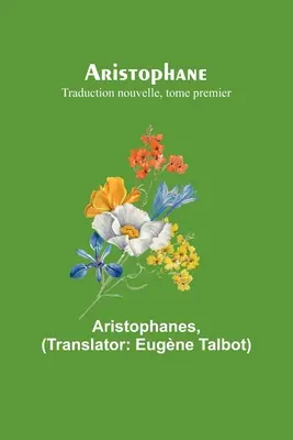 Aristófanes; Traduction nouvelle, tome premier - Aristophane; Traduction nouvelle, tome premier