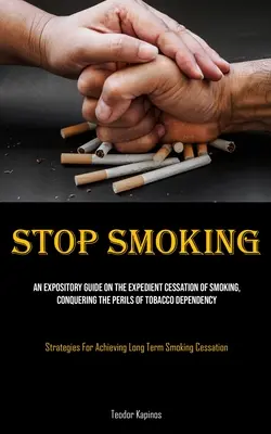 Deje de Fumar: Una Guía Expositiva Para Dejar de Fumar, Conquistando los Peligros de la Dependencia del Tabaco (Estrategias para Dejar de Fumar) - Stop Smoking: An Expository Guide On The Expedient Cessation Of Smoking, Conquering The Perils Of Tobacco Dependency (Strategies For