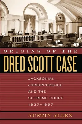 Los orígenes del caso Dred Scott: La jurisprudencia jacksoniana y el Tribunal Supremo, 1837-1857 - Origins of the Dred Scott Case: Jacksonian Jurisprudence and the Supreme Court, 1837-1857