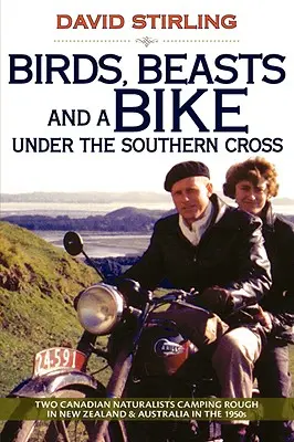 Aves, bestias y una bicicleta bajo la Cruz del Sur: Dos naturalistas canadienses de acampada en Nueva Zelanda y Australia en los años cincuenta - Birds, Beasts and a Bike Under the Southern Cross: Two Canadian Naturalists Camping Rough in New Zealand and Australia in the 1950s