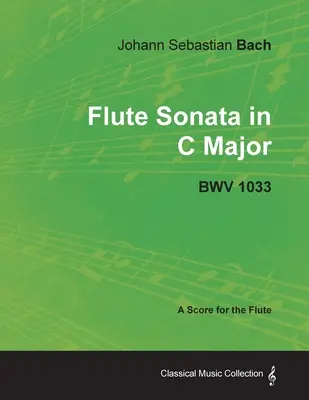 Johann Sebastian Bach - Sonata para Flauta en Do Mayor - Bwv 1033 - Partitura para Flauta - Johann Sebastian Bach - Flute Sonata in C Major - Bwv 1033 - A Score for the Flute