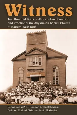 Testigos: Doscientos años de fe y práctica afroamericanas en la Abyssinian Baptist Church de Harlem, Nueva York - Witness: Two Hundred Years of African-American Faith and Practice at the Abyssinian Baptist Church of Harlem, New York