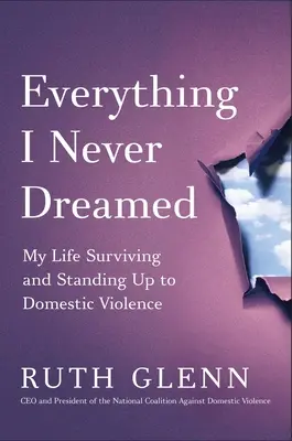 Todo lo que nunca soñé: Mi vida sobreviviendo y plantando cara a la violencia doméstica - Everything I Never Dreamed: My Life Surviving and Standing Up to Domestic Violence