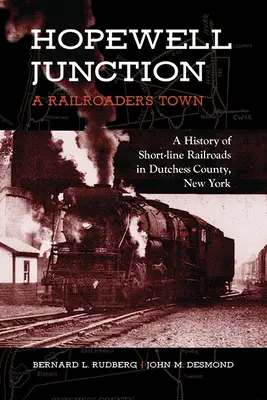 Hopewell Junction: A Railroader's Town: A History of Short-Line Railroads in Dutchess County, New York (La ciudad de un ferroviario: historia de los ferrocarriles de línea corta en el condado de Dutchess, Nueva York) - Hopewell Junction: A Railroader's Town: A History of Short-Line Railroads in Dutchess County, New York