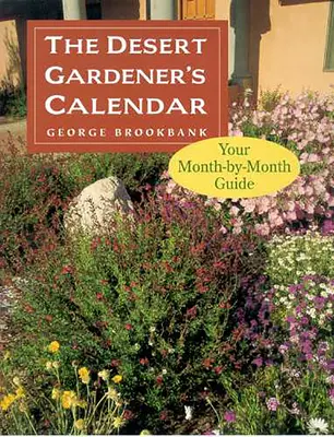 El calendario del jardinero del desierto: Su guía mes a mes - The Desert Gardener's Calendar: Your Month-By-Month Guide