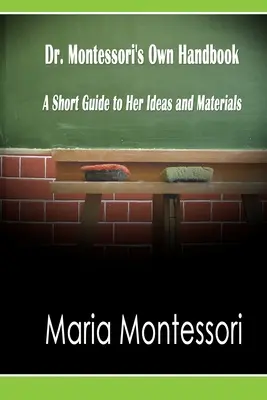 Manual de la Dra. Montessori: Una breve guía de sus ideas y materiales - Dr. Montessori's Own Handbook: A Short Guide to Her Ideas and Materials