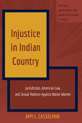 Injustice in Indian Country: Jurisdicción, Derecho Americano y Violencia Sexual contra las Mujeres Nativas - Injustice in Indian Country: Jurisdiction, American Law, and Sexual Violence Against Native Women