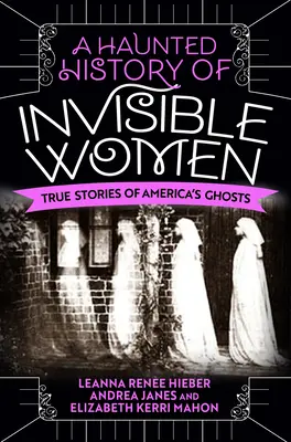 Una historia embrujada de mujeres invisibles: Historias reales de los fantasmas de América - A Haunted History of Invisible Women: True Stories of America's Ghosts