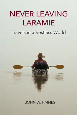 Sin salir nunca de Laramie: Viajes por un mundo inquieto - Never Leaving Laramie: Travels in a Restless World