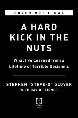 Una dura patada en los huevos: Lo que he aprendido de toda una vida de decisiones terribles - A Hard Kick in the Nuts: What I've Learned from a Lifetime of Terrible Decisions