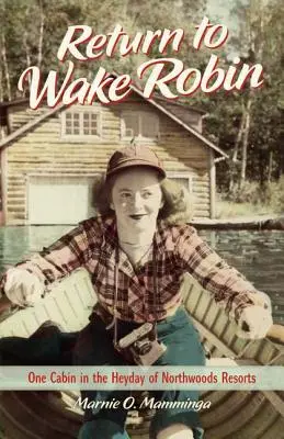 Regreso a Wake Robin: una cabaña en el apogeo de los centros turísticos de Northwoods - Return to Wake Robin: One Cabin in the Heyday of Northwoods Resorts